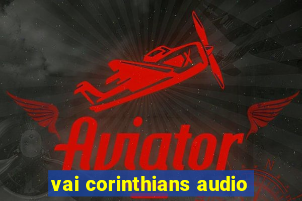 vai corinthians audio